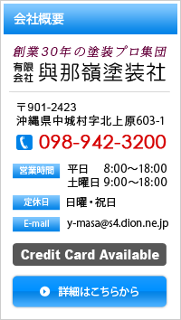 会社概要　創業30年の塗装プロ集団　有限会社與那嶺塗装社　〒901-2423 沖縄県中城村字北上原603-1　TEL：098-942-3200　【営業時間】平日：8:00～18:00　土曜日：9:00～18:00【定休日】日曜・祝日　詳細はこちらから